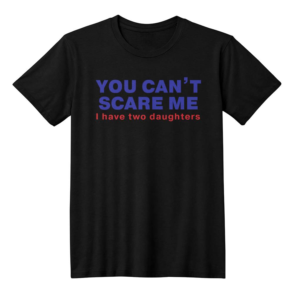 I'm Not Scared of You (I Have Two Daughters) Dad T-shirt