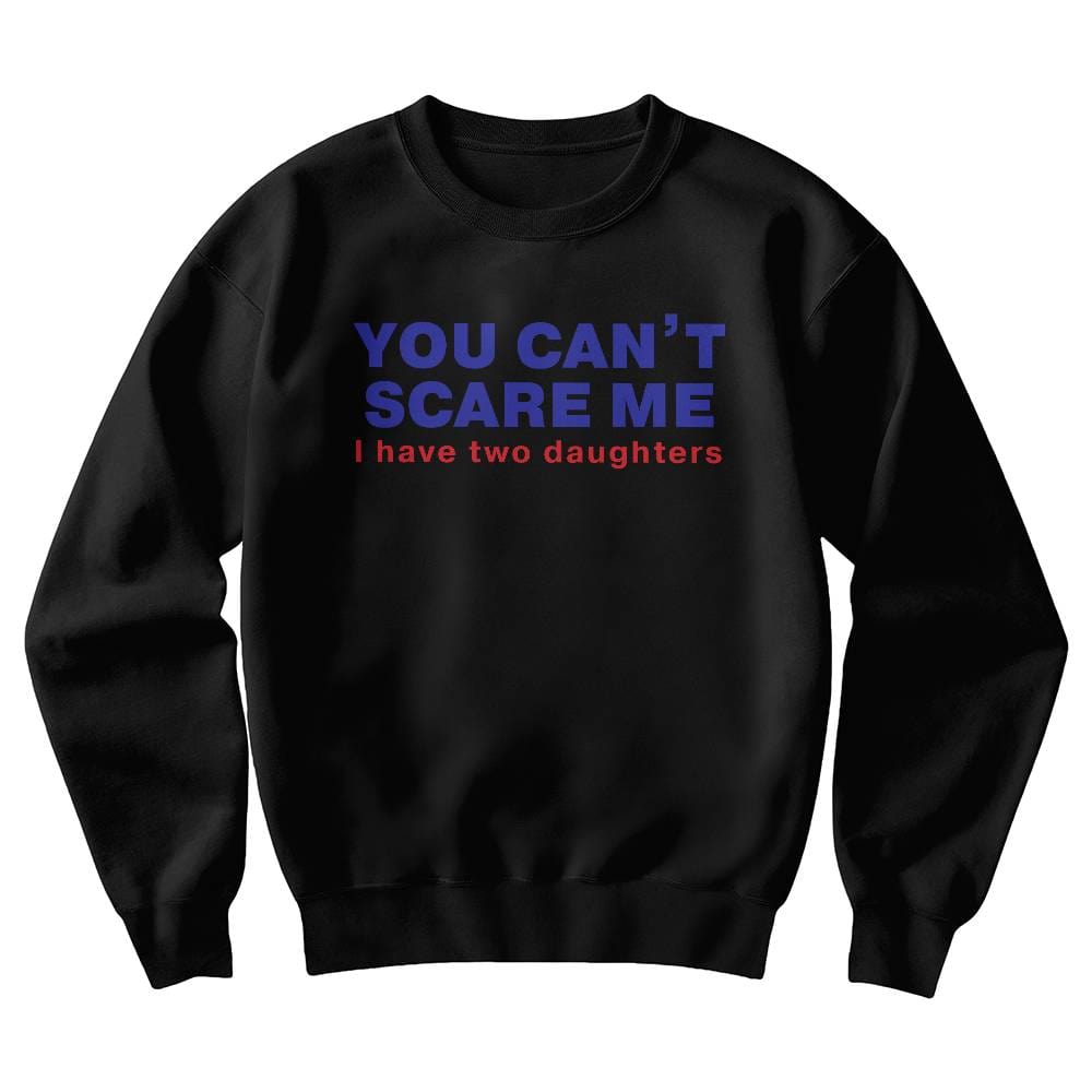 You Can't Scare Me (I Have Two Daughters) Dad Crewneck